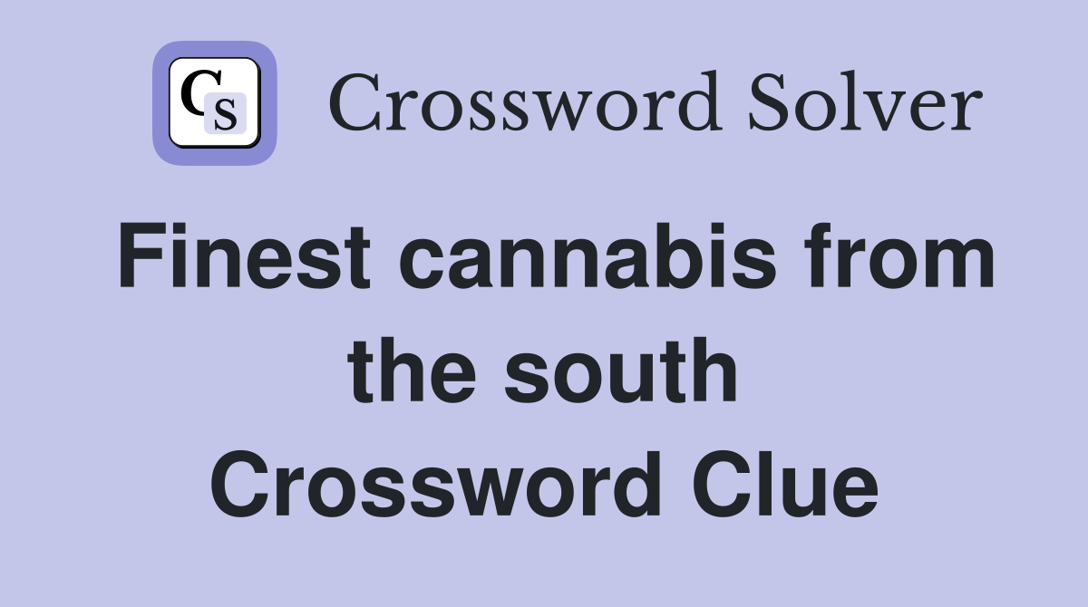 Finest cannabis from the south Crossword Clue
