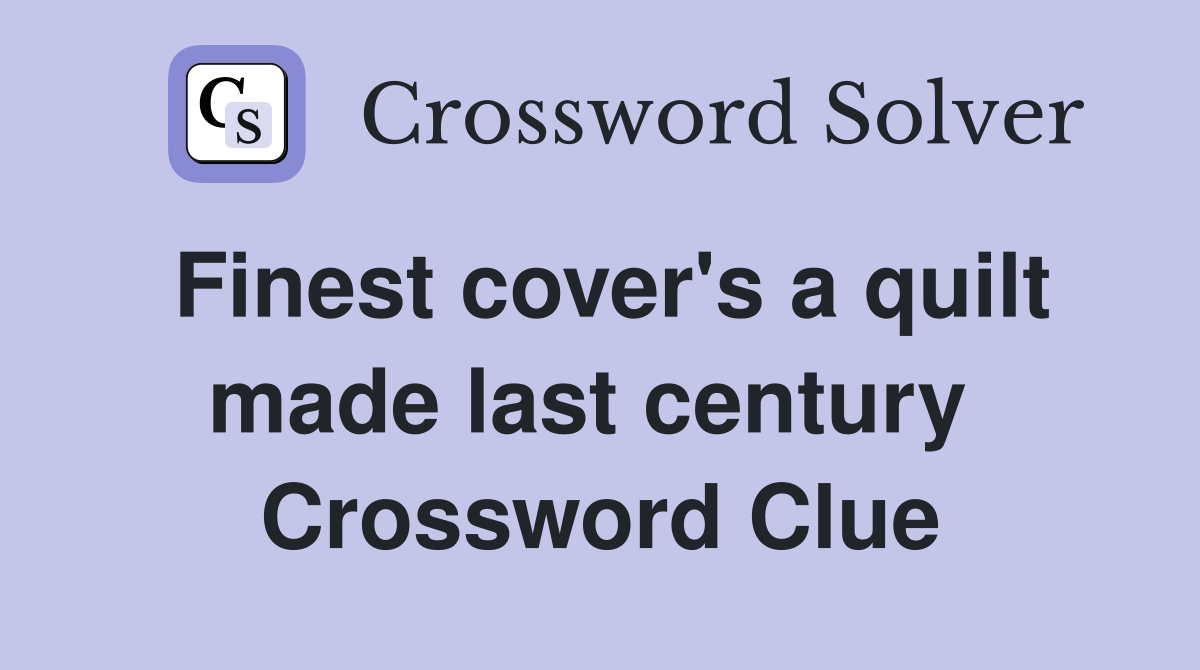 Finest cover's a quilt made last century  Crossword Clue