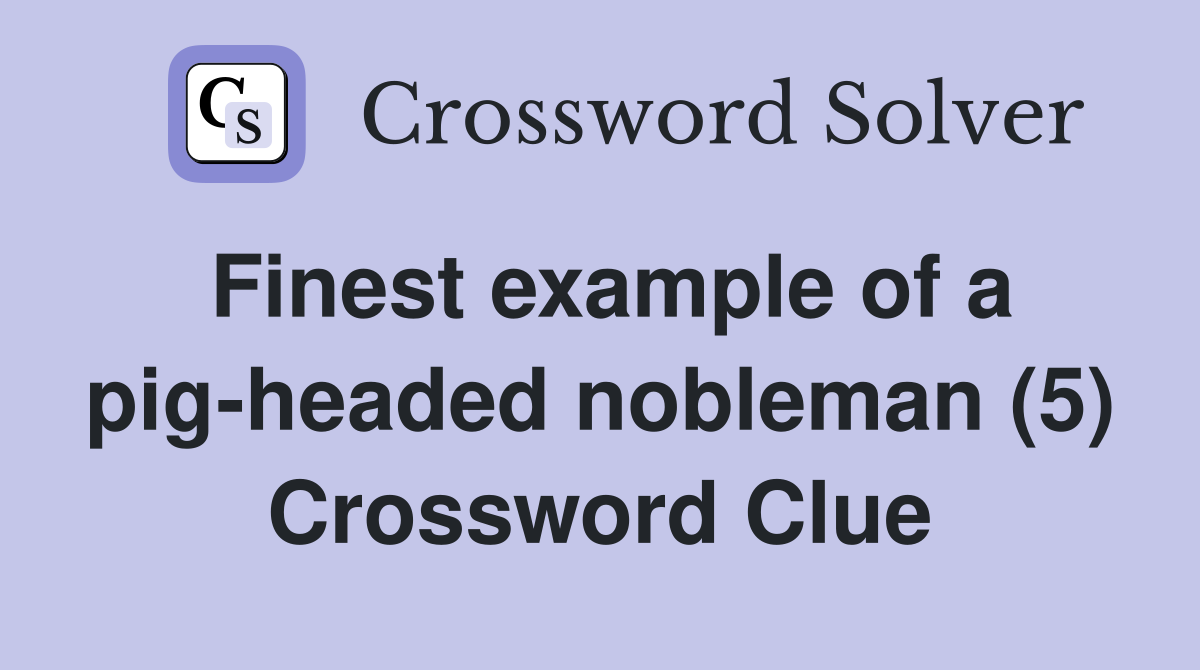 Finest example of a pig-headed nobleman (5) Crossword Clue