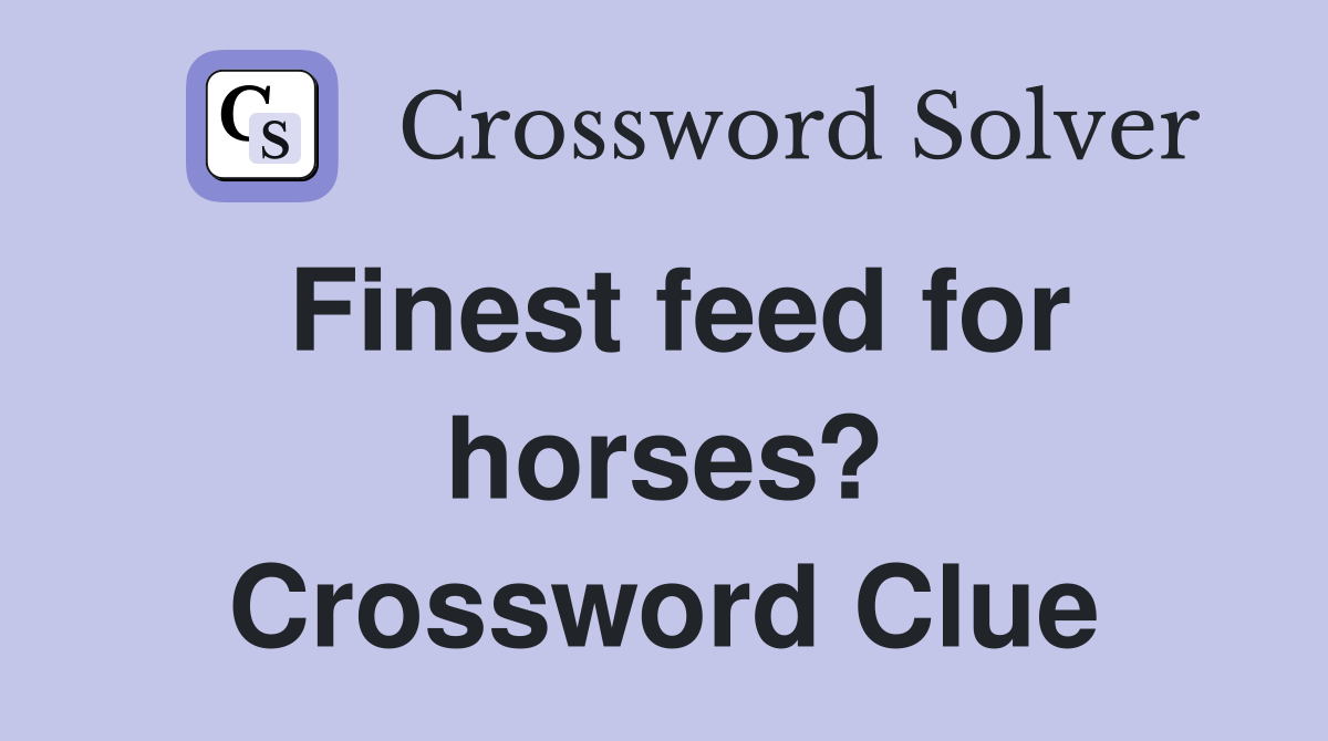 Finest feed for horses? Crossword Clue