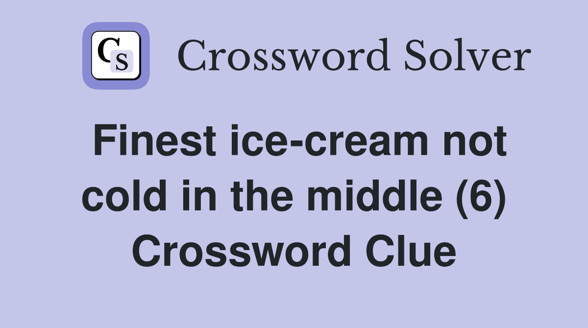 Finest ice-cream not cold in the middle (6) Crossword Clue