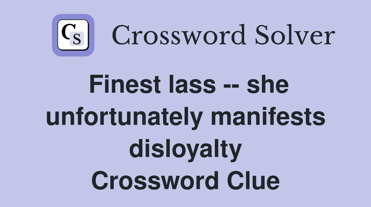 Finest lass -- she unfortunately manifests disloyalty Crossword Clue