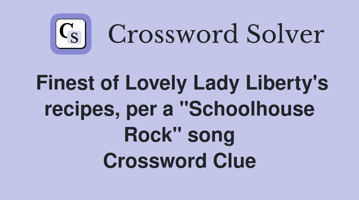 Finest of Lovely Lady Liberty's recipes, per a "Schoolhouse Rock" song Crossword Clue