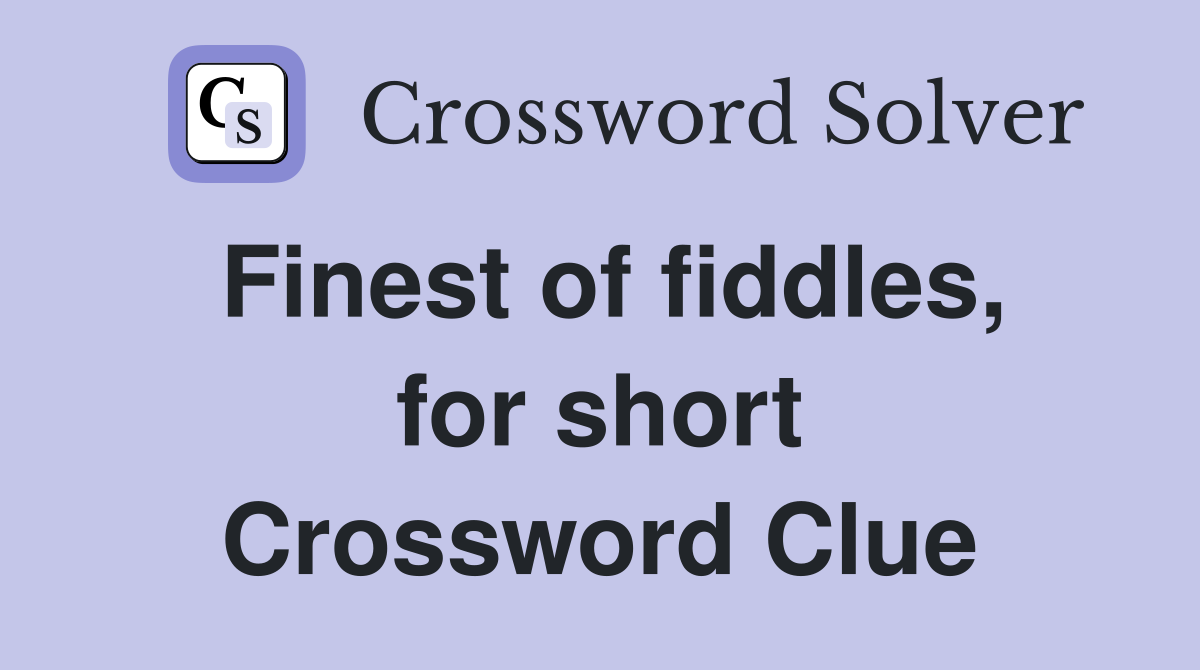 Finest of fiddles, for short Crossword Clue