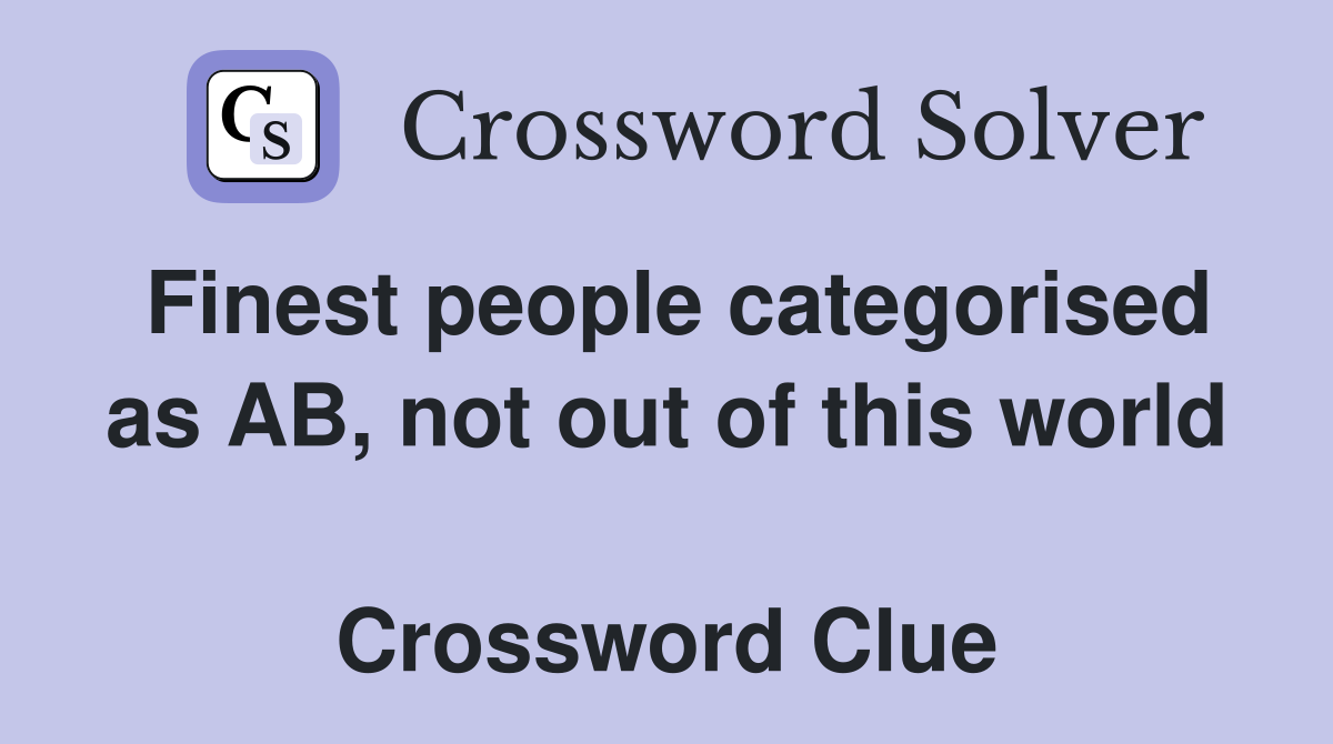 Finest people categorised as AB, not out of this world  Crossword Clue