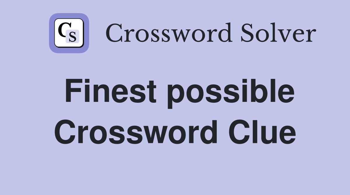 Finest possible Crossword Clue