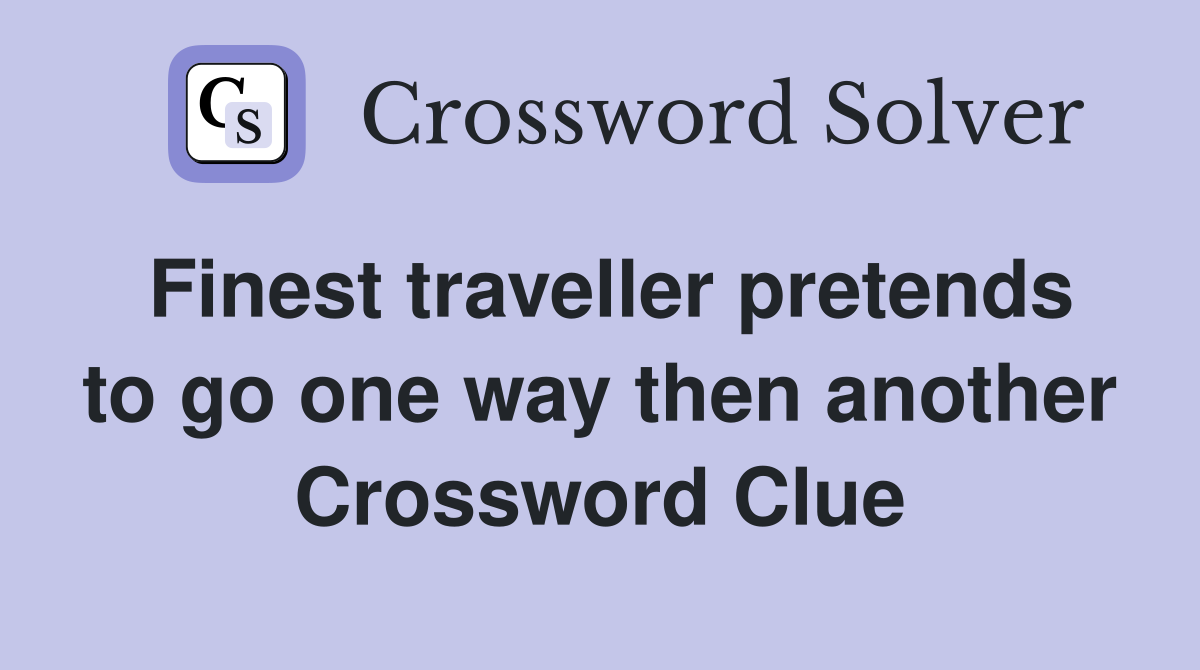 Finest traveller pretends to go one way then another Crossword Clue