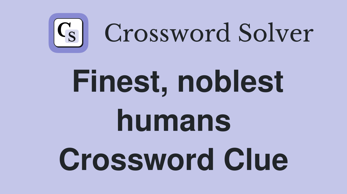 Finest, noblest humans Crossword Clue