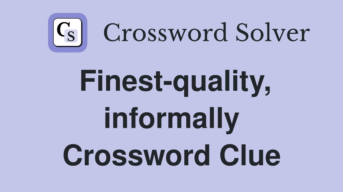 Finest-quality, informally Crossword Clue
