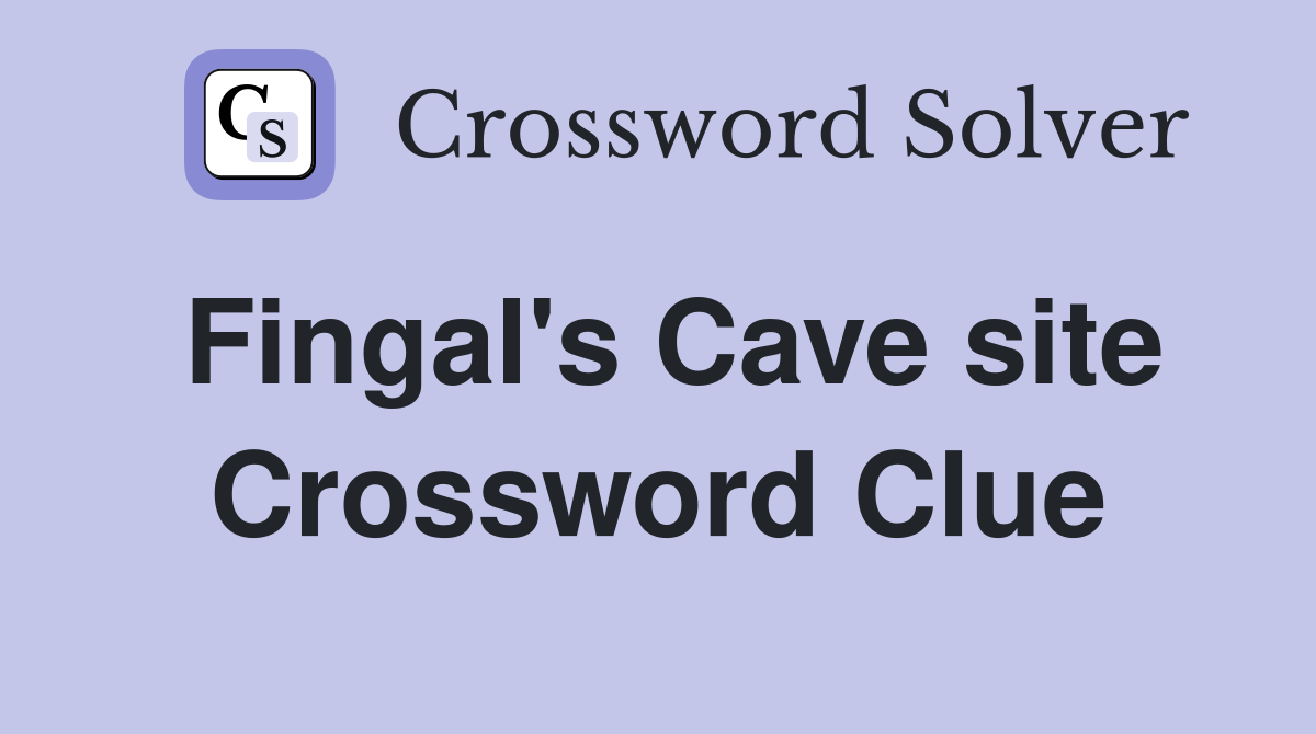 Fingal's Cave site Crossword Clue