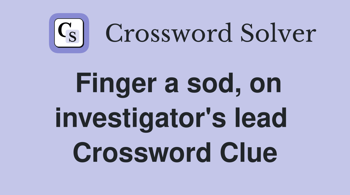 Finger a sod, on investigator's lead  Crossword Clue