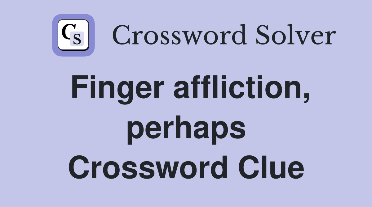 Finger affliction, perhaps Crossword Clue