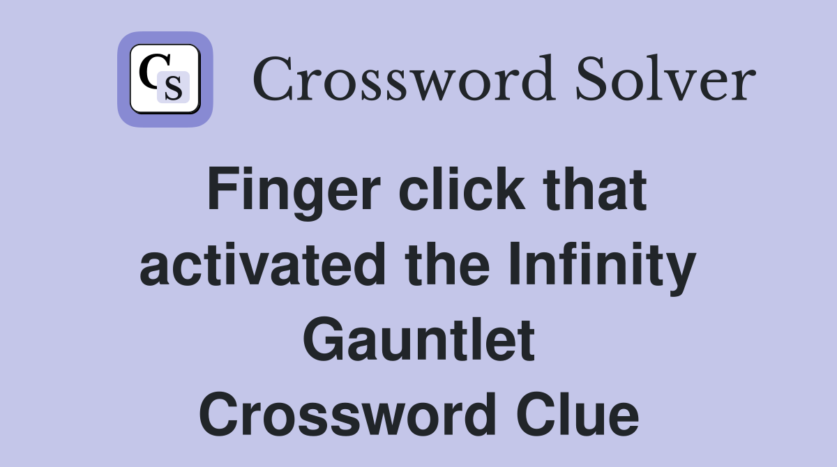 Finger click that activated the Infinity Gauntlet Crossword Clue