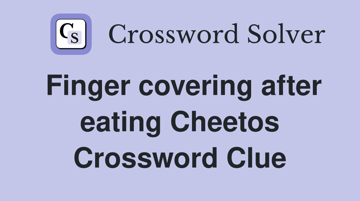 Finger covering after eating Cheetos Crossword Clue