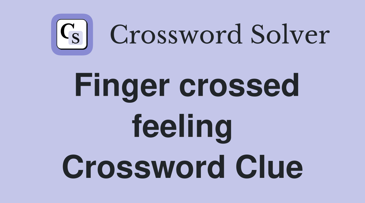 Finger crossed feeling Crossword Clue