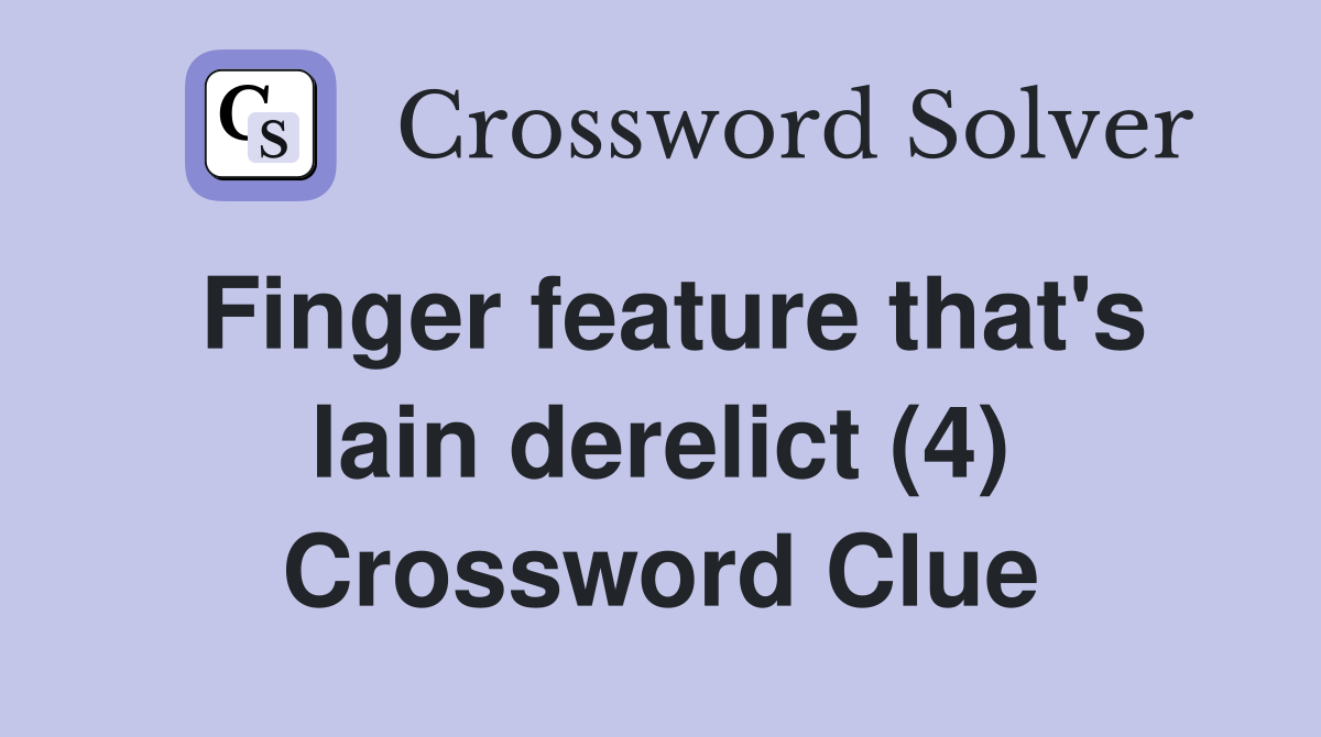 Finger feature that's lain derelict (4) Crossword Clue
