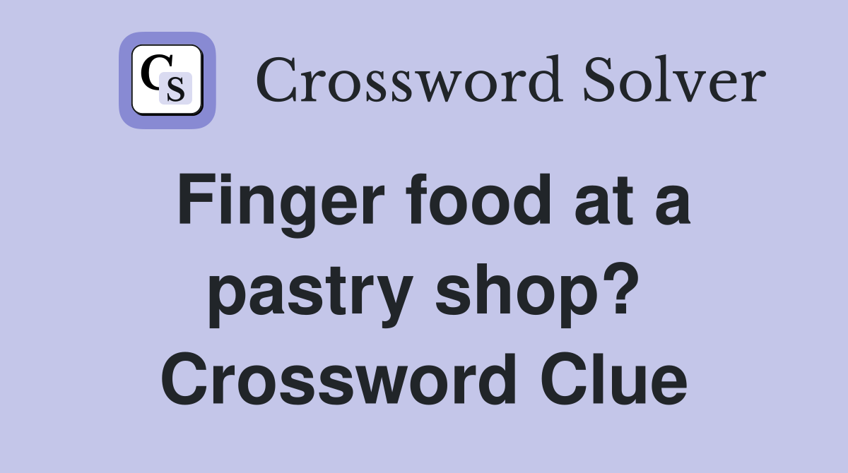 Finger food at a pastry shop? Crossword Clue