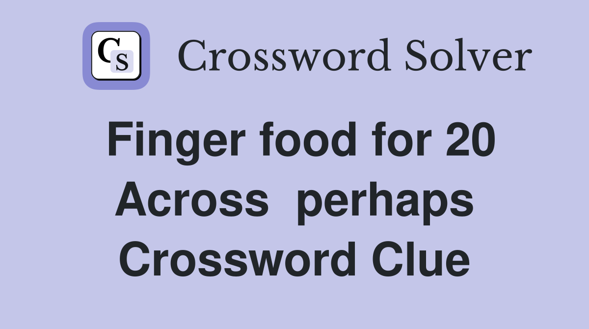Finger food for 20 Across  perhaps Crossword Clue