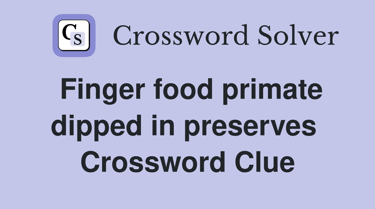 Finger food primate dipped in preserves  Crossword Clue