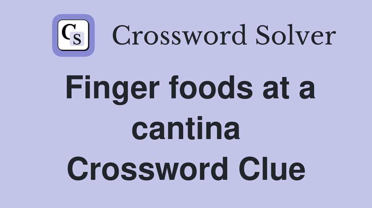 Finger foods at a cantina Crossword Clue