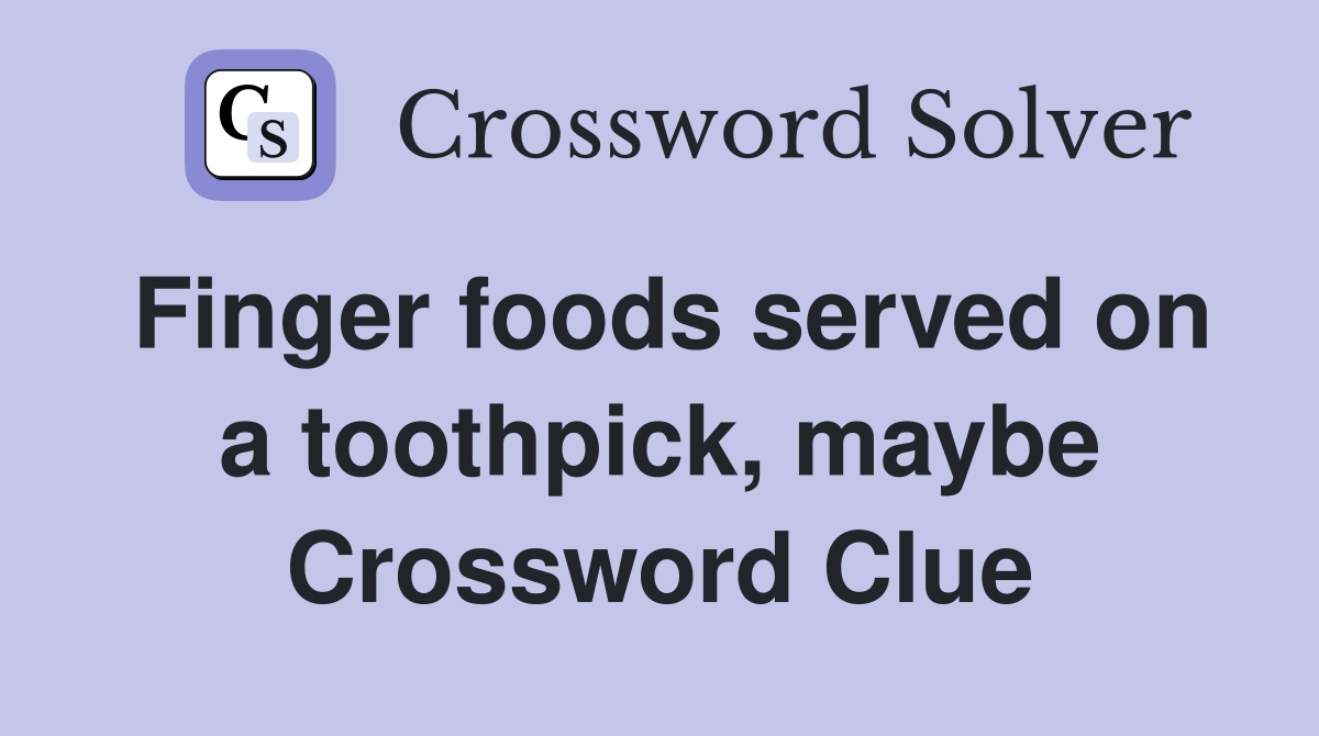 Finger foods served on a toothpick, maybe Crossword Clue