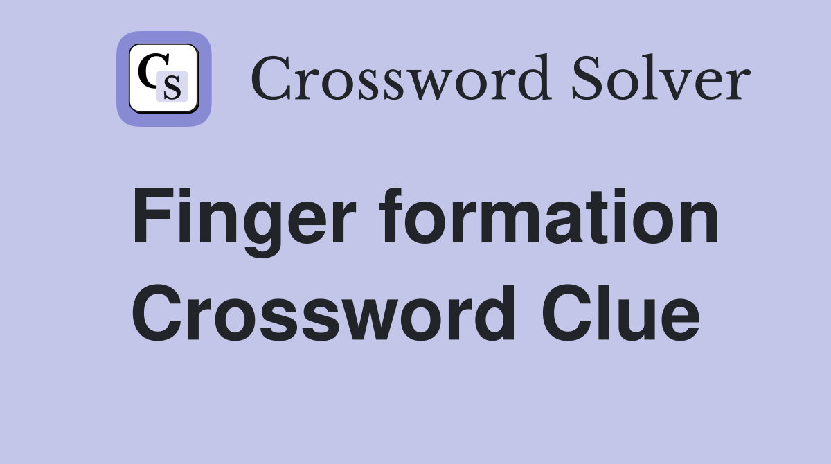 Finger formation Crossword Clue