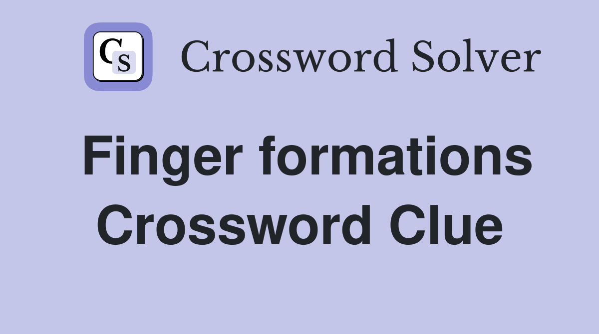 Finger formations Crossword Clue