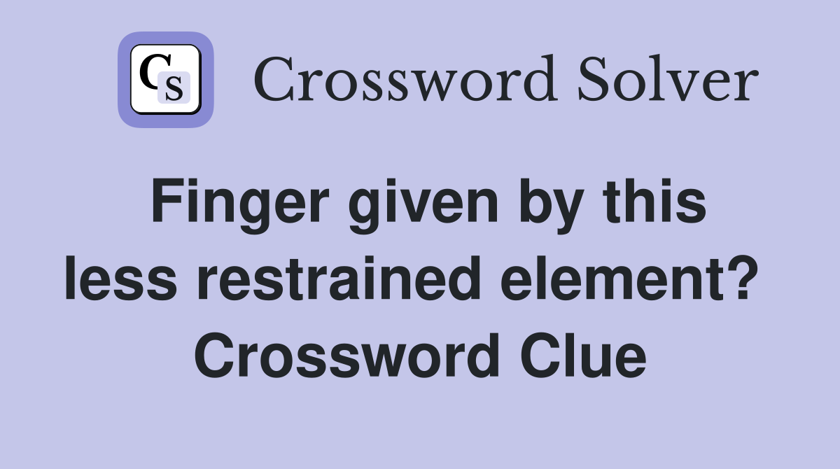 Finger given by this less restrained element?  Crossword Clue