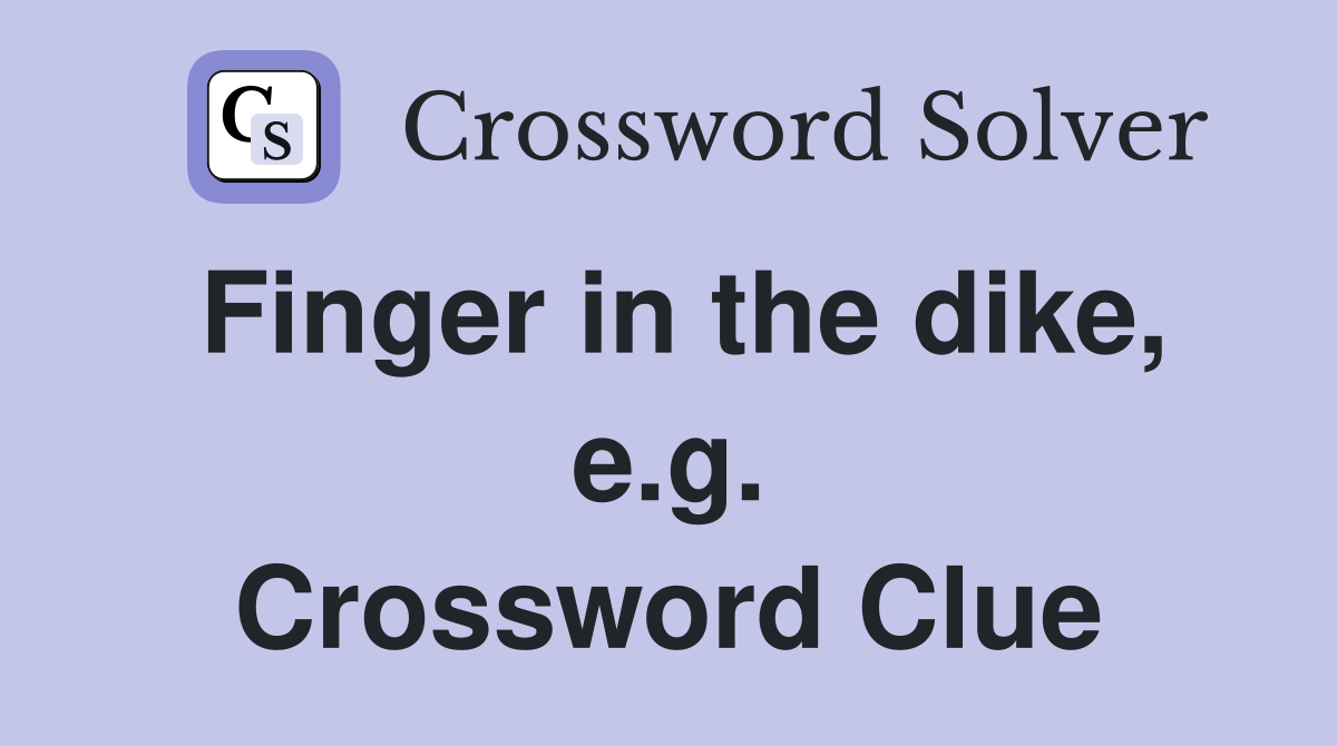 Finger in the dike, e.g. Crossword Clue
