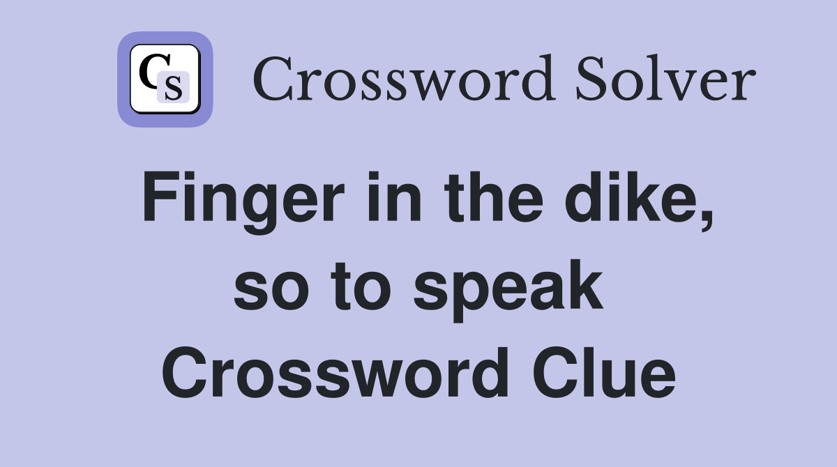 Finger in the dike, so to speak Crossword Clue