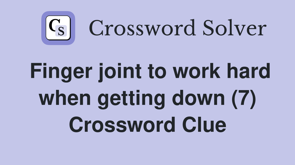Finger joint to work hard when getting down (7) Crossword Clue