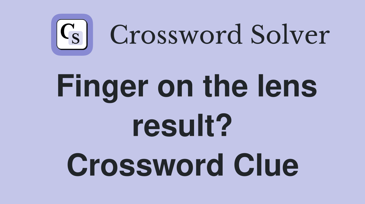 Finger on the lens result? Crossword Clue