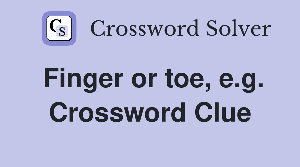 Finger or toe, e.g. Crossword Clue