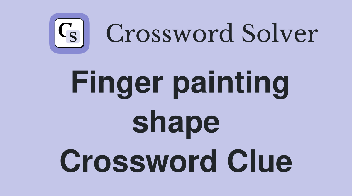 Finger painting shape Crossword Clue