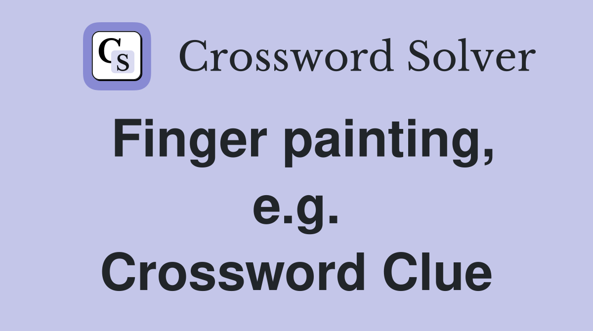 Finger painting, e.g. Crossword Clue