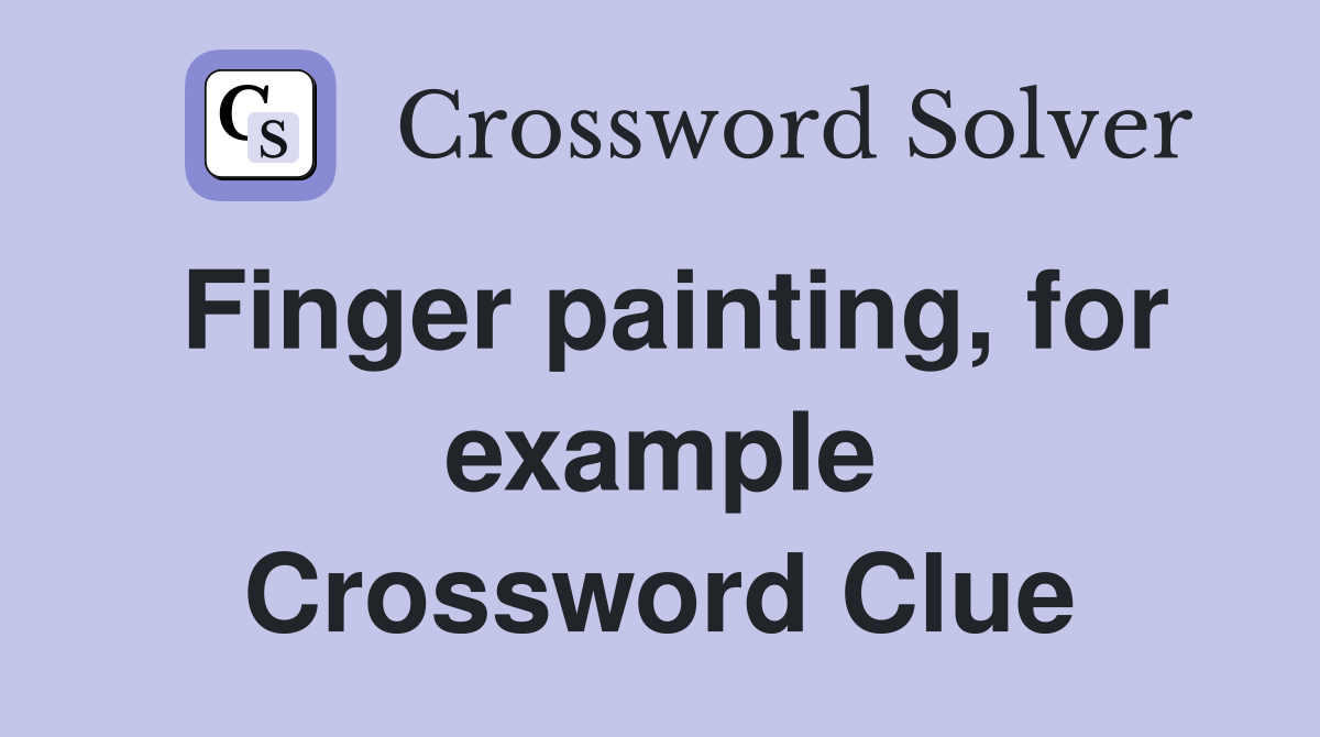 Finger painting, for example Crossword Clue