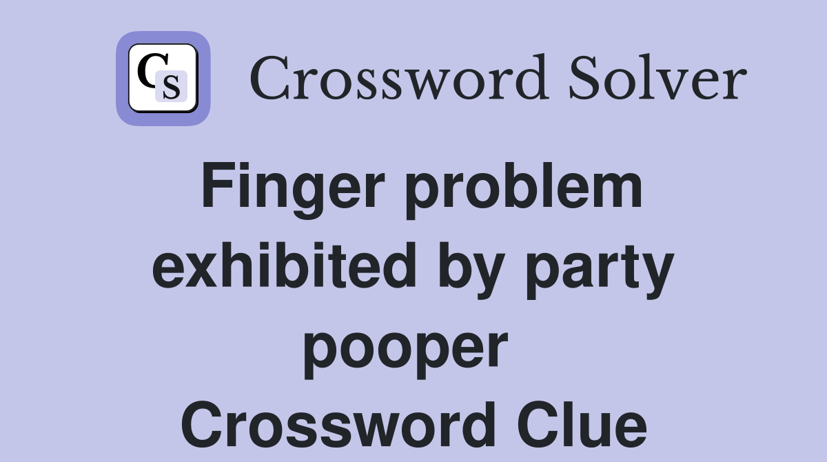 Finger problem exhibited by party pooper  Crossword Clue