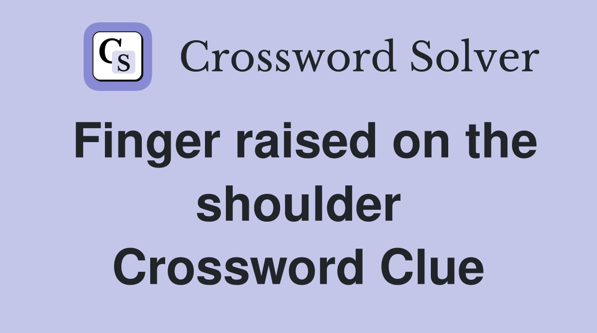 Finger raised on the shoulder Crossword Clue