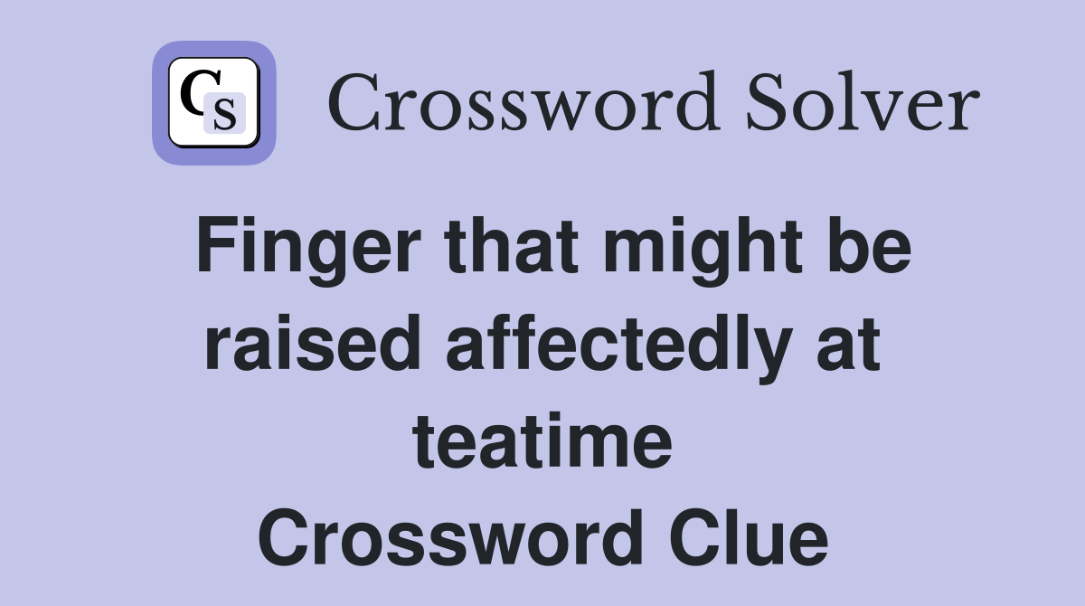 Finger that might be raised affectedly at teatime Crossword Clue