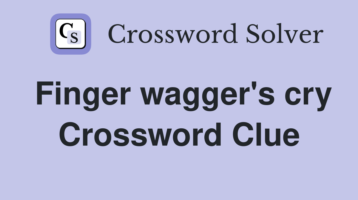 Finger wagger's cry Crossword Clue