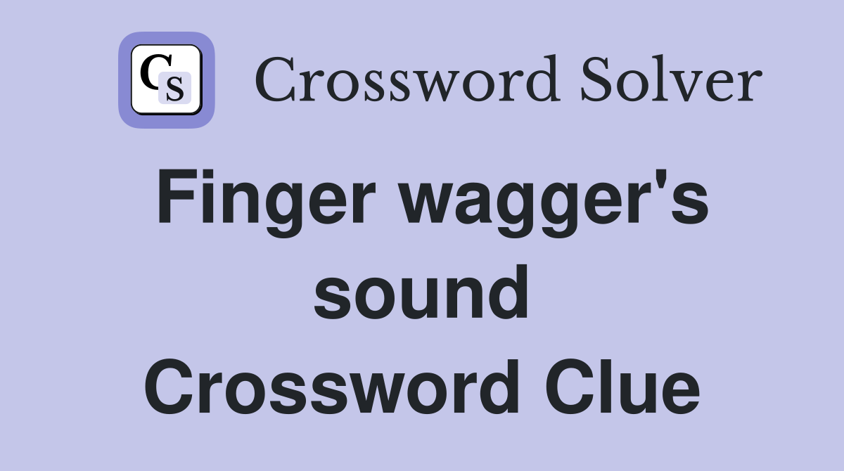Finger wagger's sound Crossword Clue
