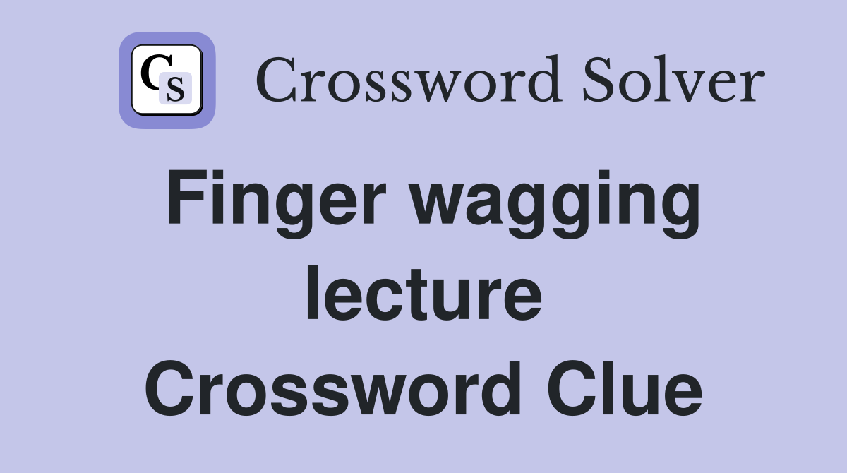 Finger wagging lecture Crossword Clue