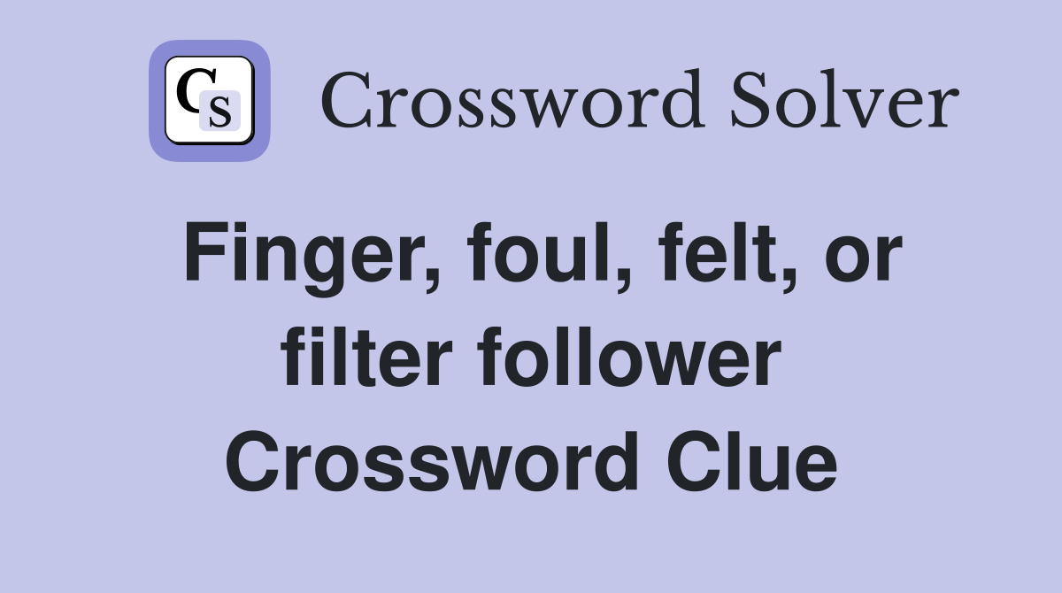 Finger, foul, felt, or filter follower Crossword Clue
