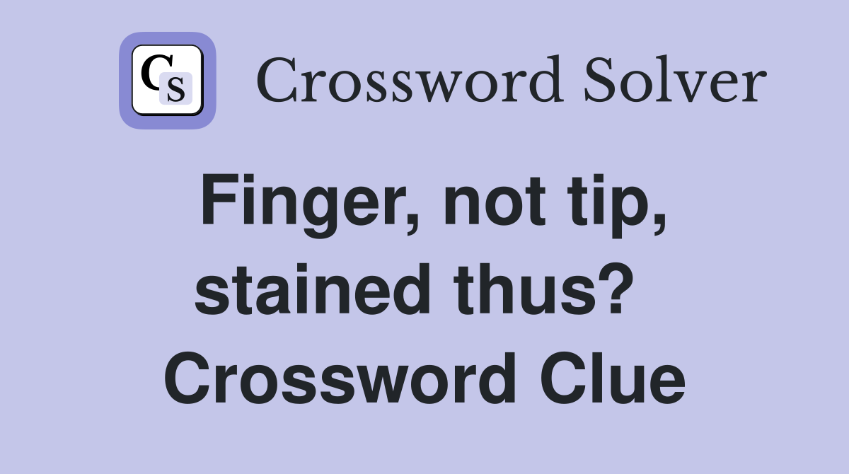 Finger, not tip, stained thus?  Crossword Clue