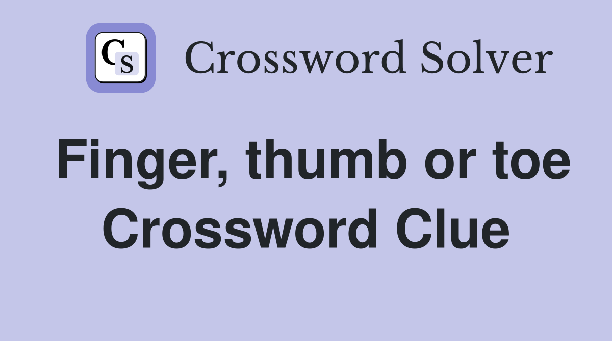 Finger, thumb or toe Crossword Clue