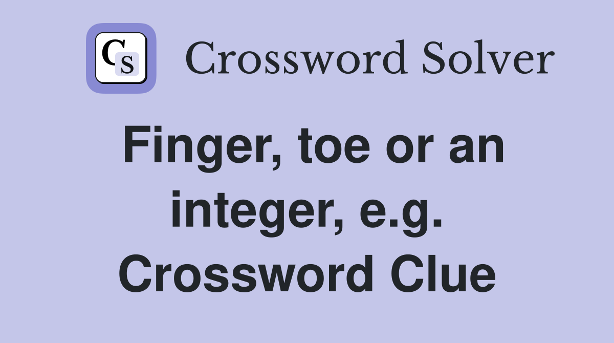 Finger, toe or an integer, e.g. Crossword Clue