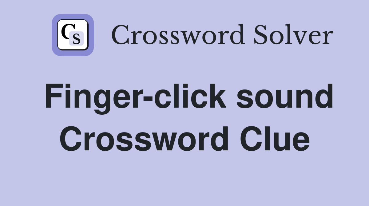 Finger-click sound Crossword Clue