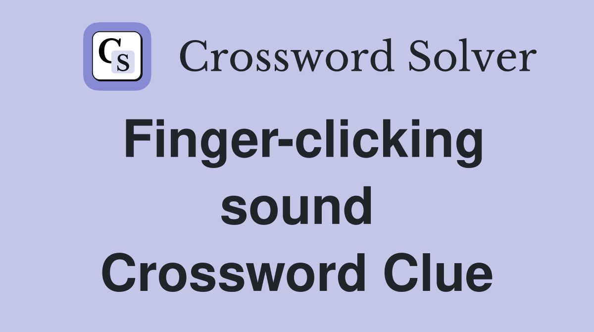 Finger-clicking sound Crossword Clue
