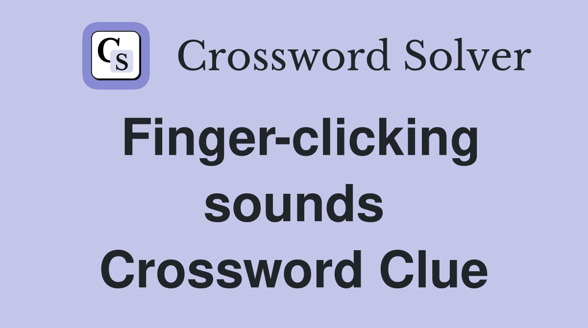 Finger-clicking sounds Crossword Clue
