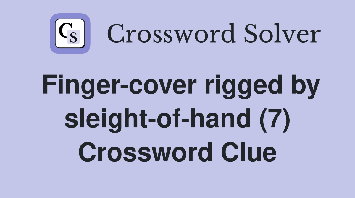 Finger-cover rigged by sleight-of-hand (7) Crossword Clue